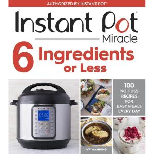 imageInstant Pot Miracle 6 Ingredients Or Less 100 NoFuss Recipes for Easy Meals Every Day